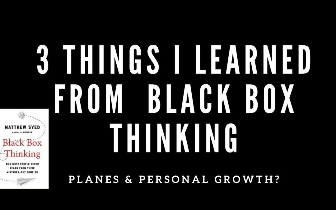 Black Box thinking - What Airplanes can teach us about Personal Development